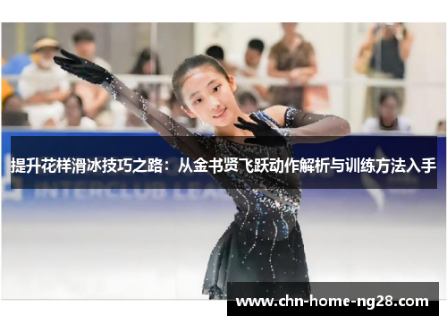 提升花样滑冰技巧之路：从金书贤飞跃动作解析与训练方法入手