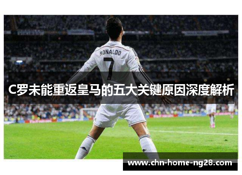 C罗未能重返皇马的五大关键原因深度解析