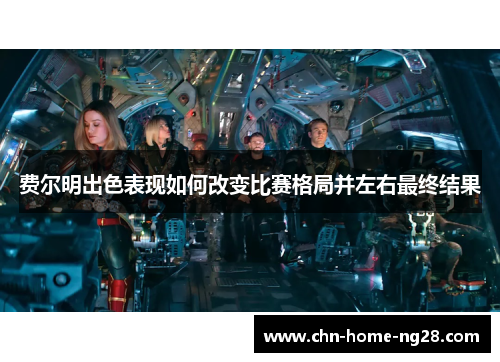 费尔明出色表现如何改变比赛格局并左右最终结果 费尔明出色表现如何改变比赛格局并左右最终结果