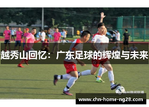 越秀山回忆:广东足球的辉煌与未来 越秀山回忆:广东足球的辉煌与未来