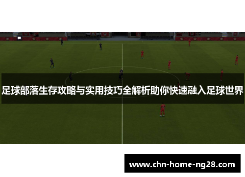 足球部落生存攻略与实用技巧全解析助你快速融入足球世界