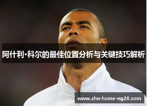 阿什利·科尔的最佳位置分析与关键技巧解析