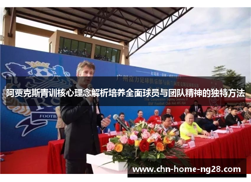 阿贾克斯青训核心理念解析培养全面球员与团队精神的独特方法 阿贾克斯青训核心理念解析培养全面球员与团队精神的独特方法