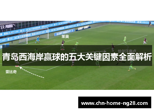 青岛西海岸赢球的五大关键因素全面解析 青岛西海岸赢球的五大关键因素全面解析