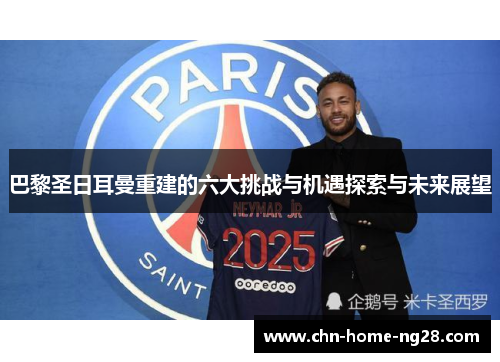巴黎圣日耳曼重建的六大挑战与机遇探索与未来展望