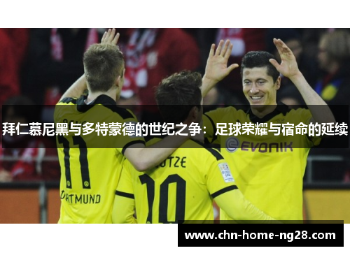 拜仁慕尼黑与多特蒙德的世纪之争:足球荣耀与宿命的延续 拜仁慕尼黑与多特蒙德的世纪之争:足球荣耀与宿命的延续