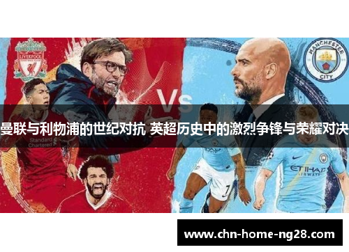曼联与利物浦的世纪对抗 英超历史中的激烈争锋与荣耀对决 曼联与利物浦的世纪对抗 英超历史中的激烈争锋与荣耀对决