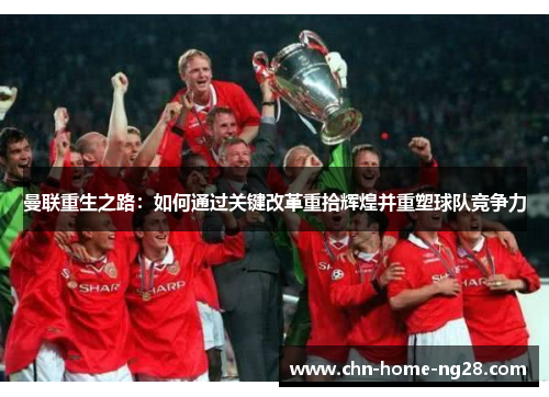 曼联重生之路:如何通过关键改革重拾辉煌并重塑球队竞争力 曼联重生之路:如何通过关键改革重拾辉煌并重塑球队竞争力