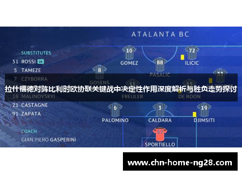拉什福德对阵比利时欧协联关键战中决定性作用深度解析与胜负走势探讨 拉什福德对阵比利时欧协联关键战中决定性作用深度解析与胜负走势探讨