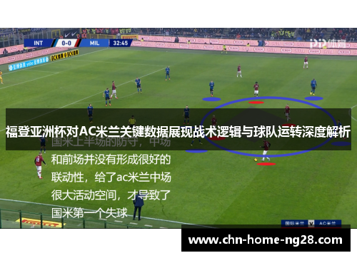 福登亚洲杯对AC米兰关键数据展现战术逻辑与球队运转深度解析