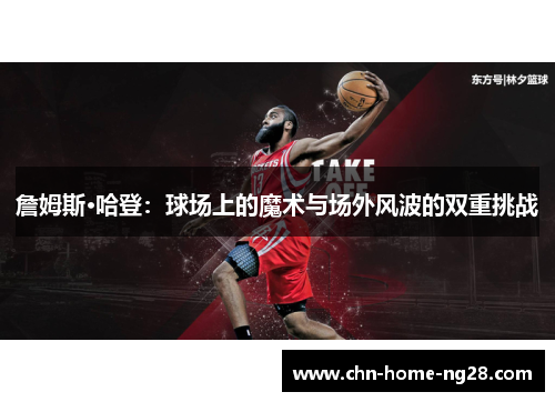 詹姆斯·哈登：球场上的魔术与场外风波的双重挑战