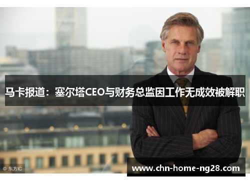 马卡报道：塞尔塔CEO与财务总监因工作无成效被解职
