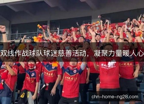 双线作战球队球迷慈善活动，凝聚力量暖人心