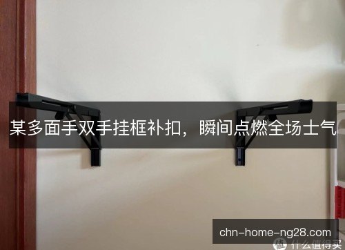 某多面手双手挂框补扣,瞬间点燃全场士气 某多面手双手挂框补扣,瞬间点燃全场士气